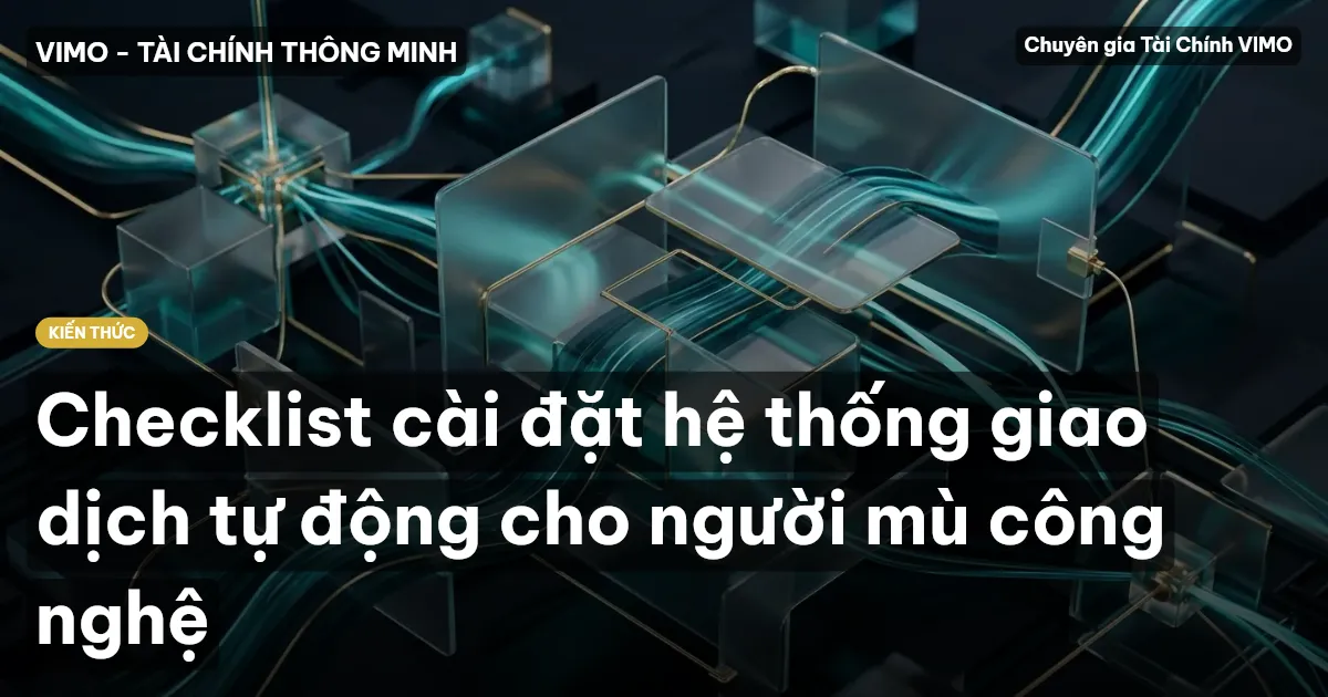 Checklist cài đặt hệ thống giao dịch tự động cho người mù công nghệ