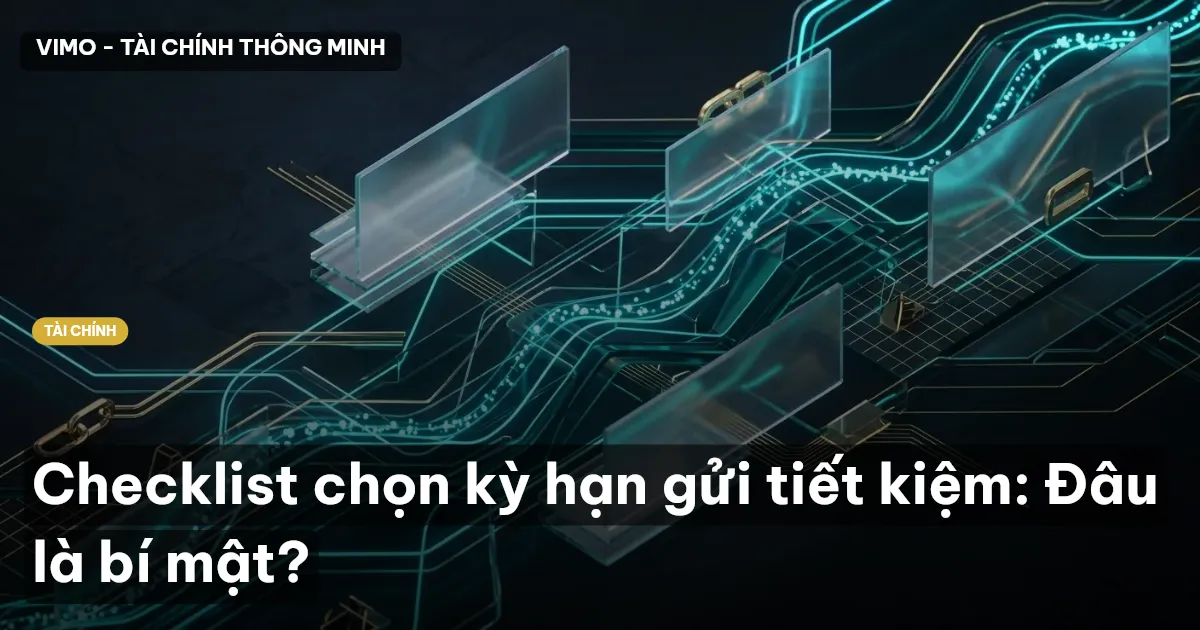 Checklist chọn kỳ hạn gửi tiết kiệm: Đâu là bí mật?