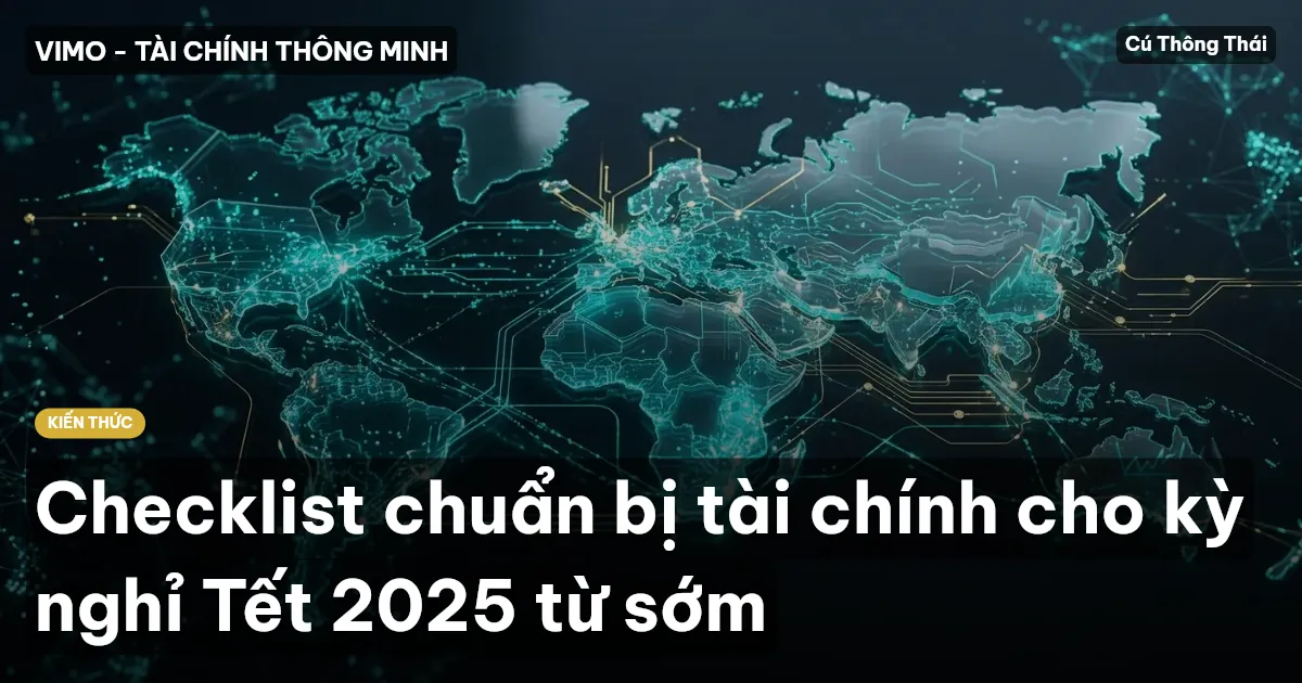 Checklist chuẩn bị tài chính cho kỳ nghỉ Tết 2025 từ sớm