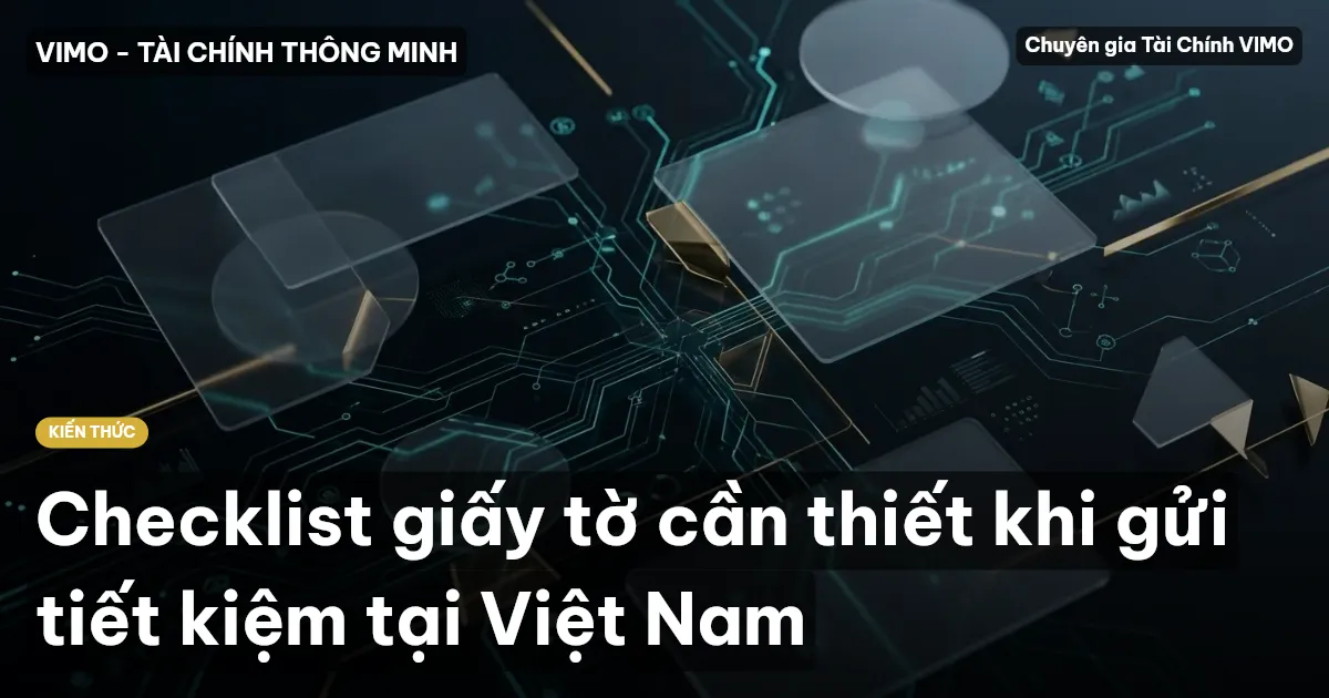 Checklist giấy tờ cần thiết khi gửi tiết kiệm tại Việt Nam