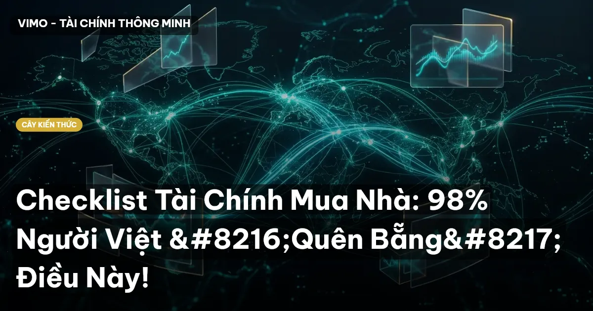 Checklist Tài Chính Mua Nhà: 98% Người Việt ‘Quên Bẵng’ Điều Này!