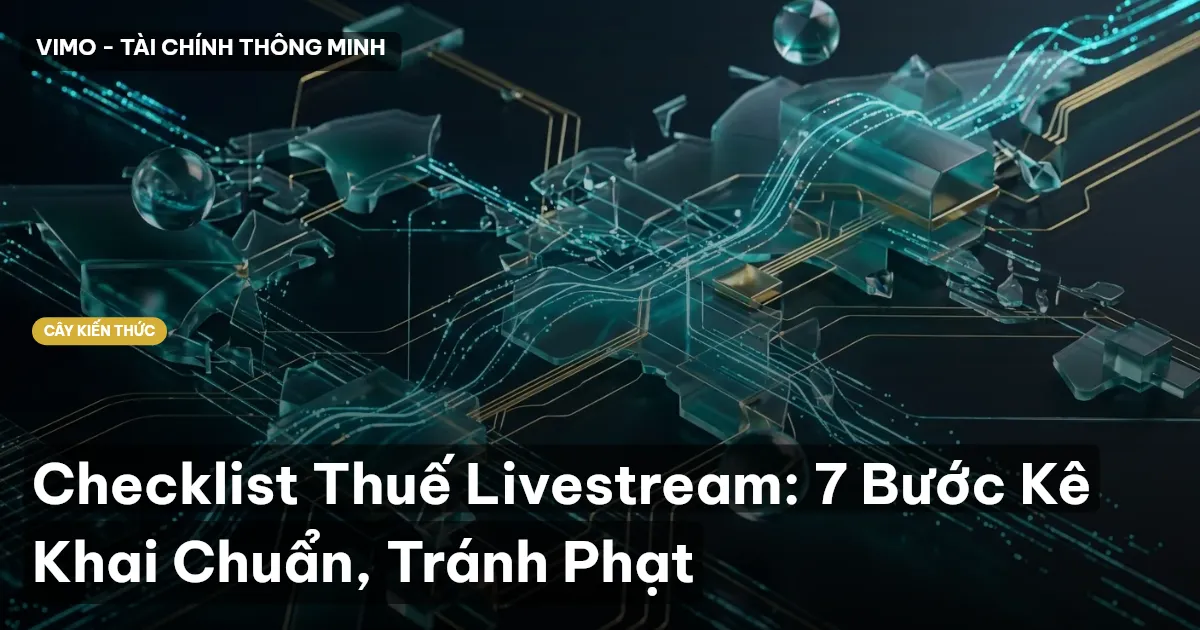 Checklist Thuế Livestream: 7 Bước Kê Khai Chuẩn, Tránh Phạt