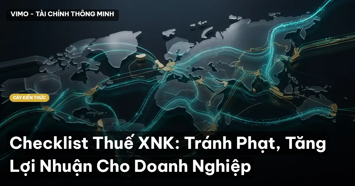 Checklist Thuế XNK: Tránh Phạt, Tăng Lợi Nhuận Cho Doanh Nghiệp