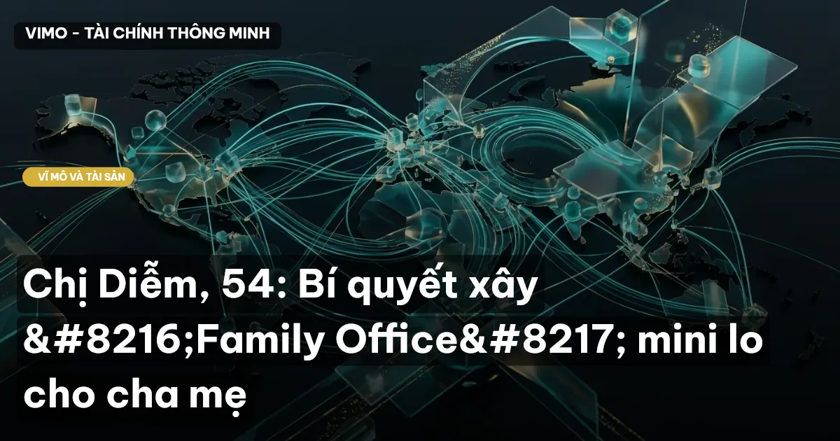 Chị Diễm, 54: Bí quyết xây ‘Family Office’ mini lo cho cha mẹ