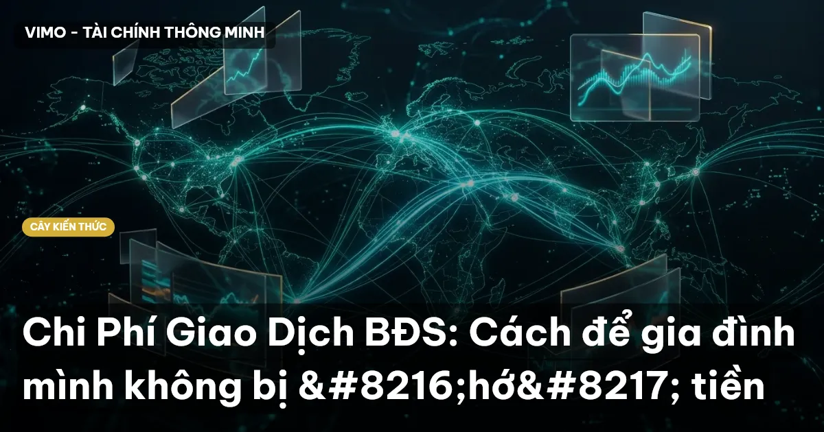 Chi Phí Giao Dịch BĐS: Cách để gia đình mình không bị ‘hớ’ tiền
