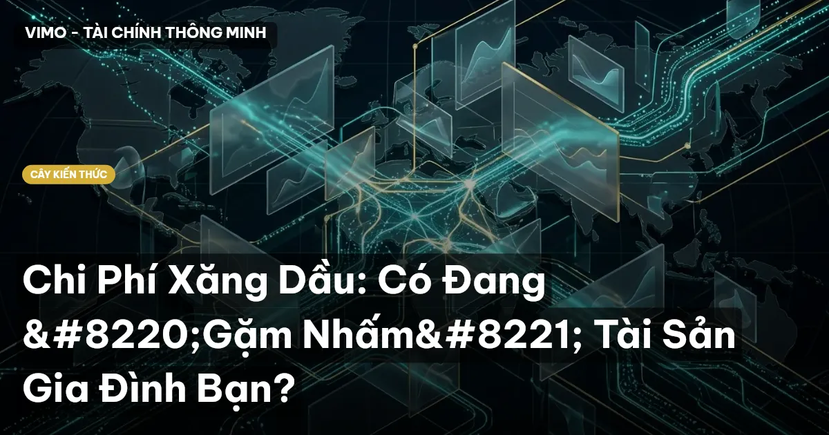 Chi Phí Xăng Dầu: Có Đang “Gặm Nhấm” Tài Sản Gia Đình Bạn?