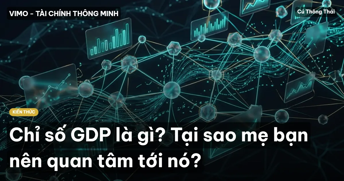 Chỉ số GDP là gì? Tại sao mẹ bạn nên quan tâm tới nó?