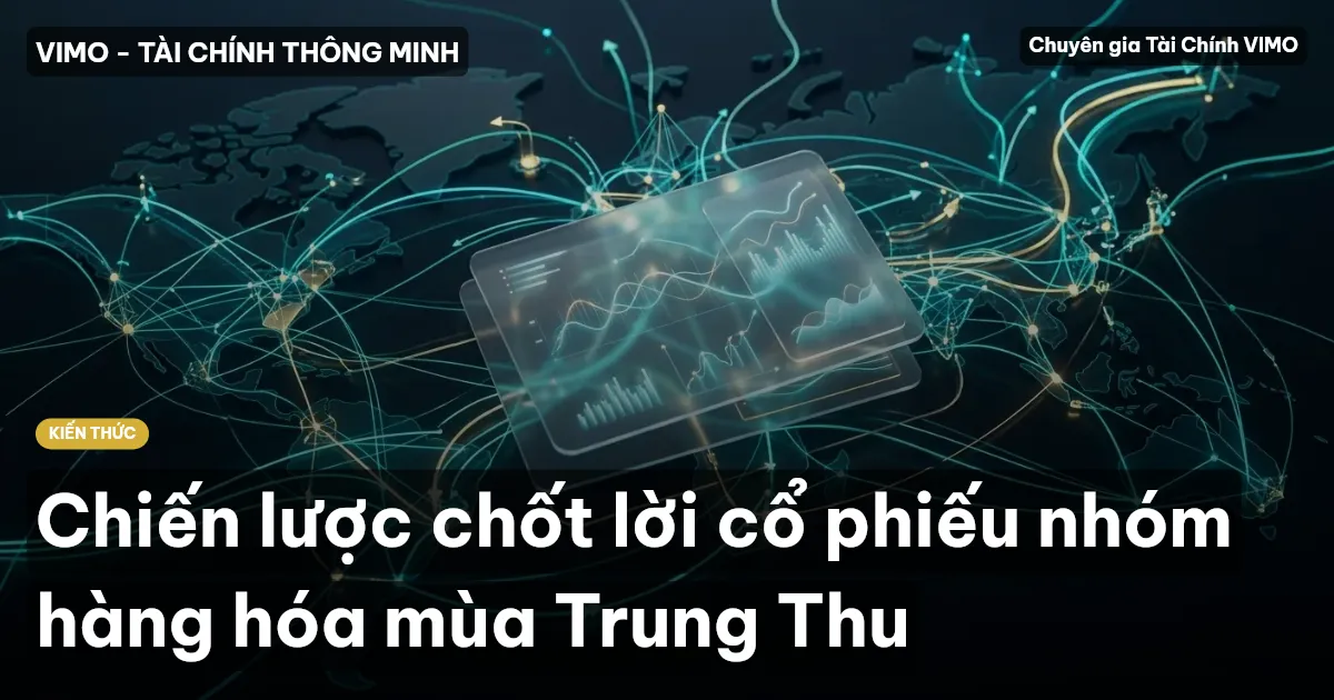 Chiến lược chốt lời cổ phiếu nhóm hàng hóa mùa Trung Thu