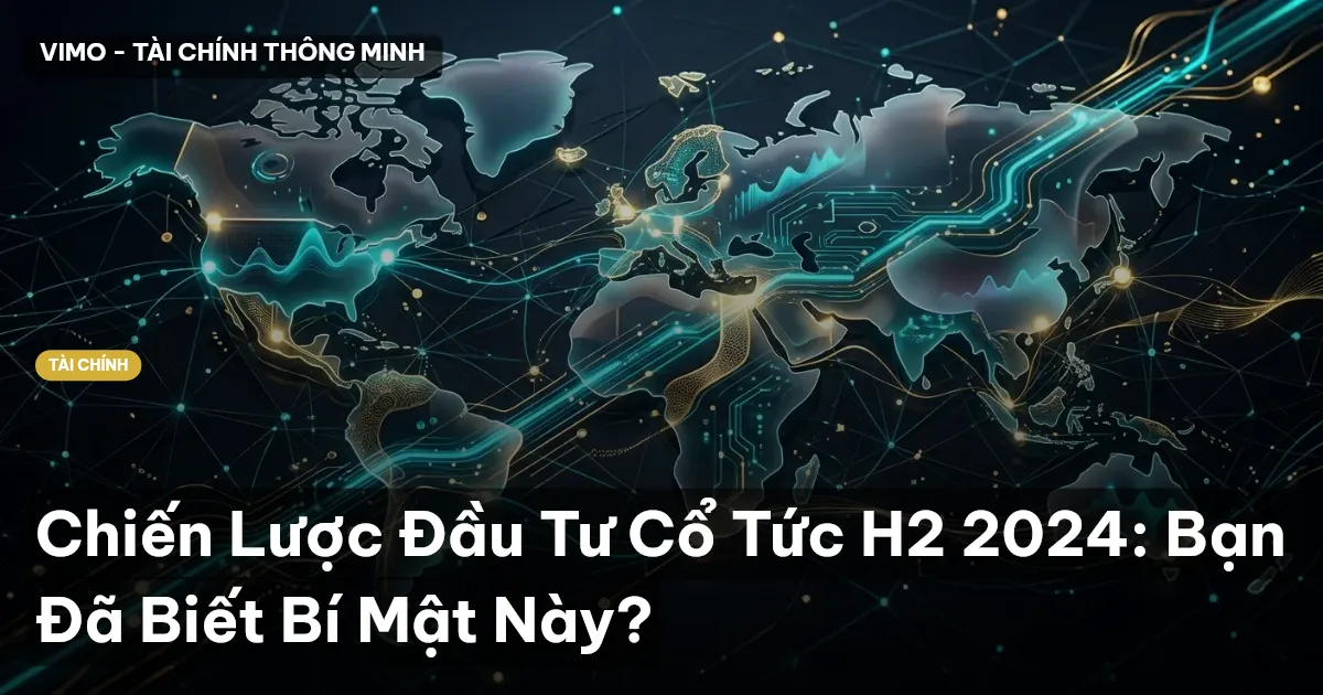 Chiến Lược Đầu Tư Cổ Tức H2 2024: Bạn Đã Biết Bí Mật Này?