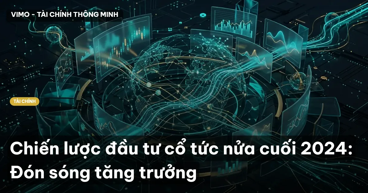 Chiến lược đầu tư cổ tức nửa cuối 2024: Đón sóng tăng trưởng
