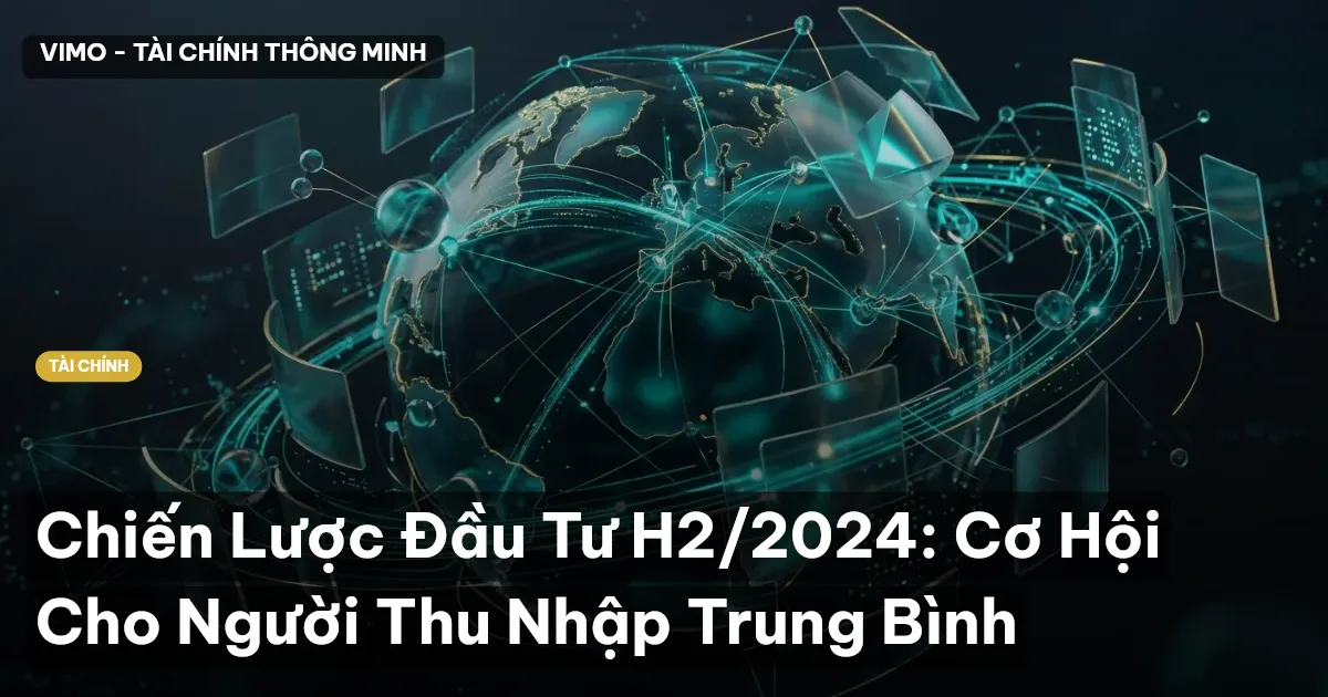 Chiến Lược Đầu Tư H2/2024: Cơ Hội Cho Người Thu Nhập Trung Bình