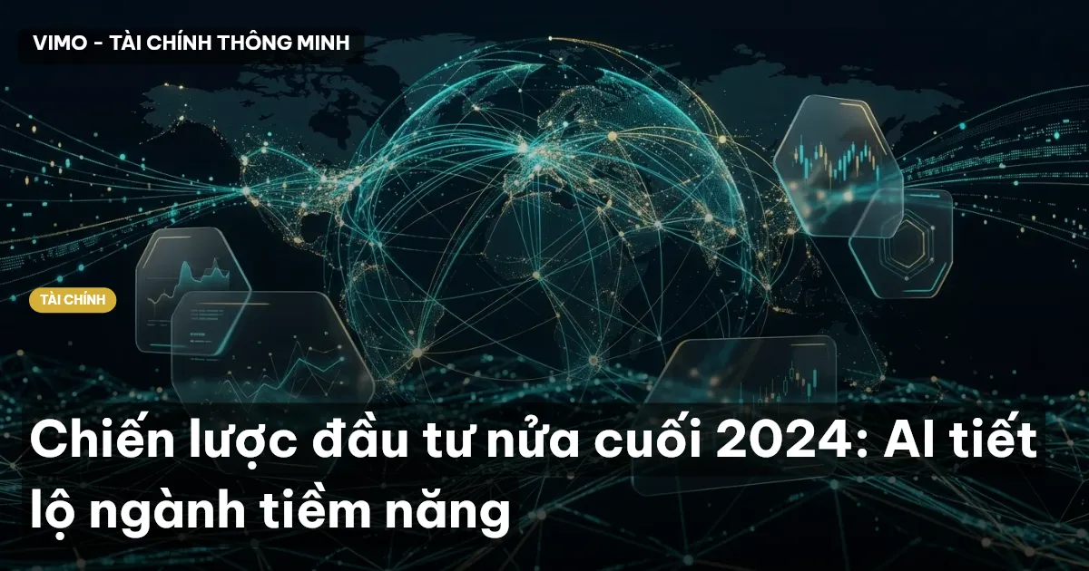 Chiến lược đầu tư nửa cuối 2024: AI tiết lộ ngành tiềm năng