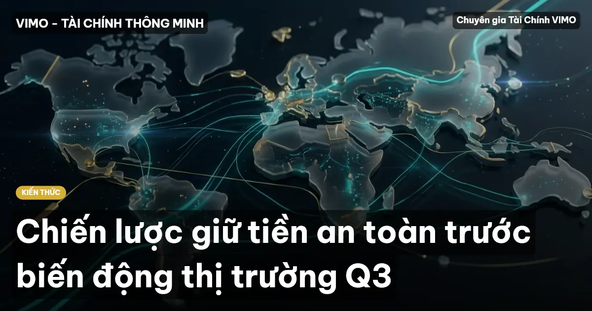 Chiến lược giữ tiền an toàn trước biến động thị trường Q3