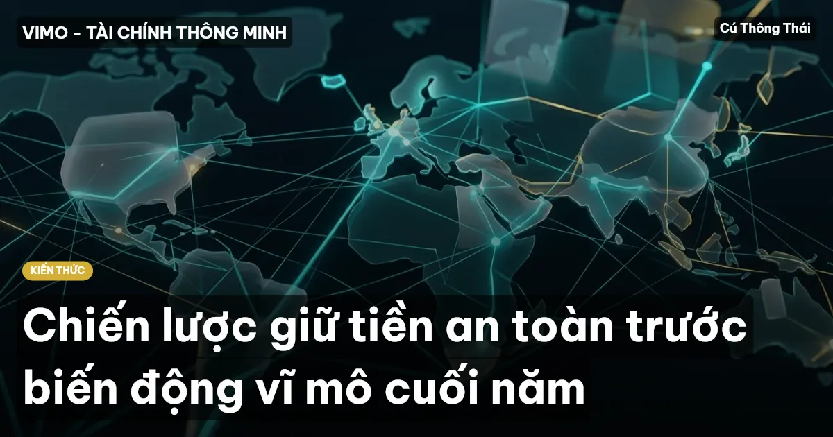 Chiến lược giữ tiền an toàn trước biến động vĩ mô cuối năm