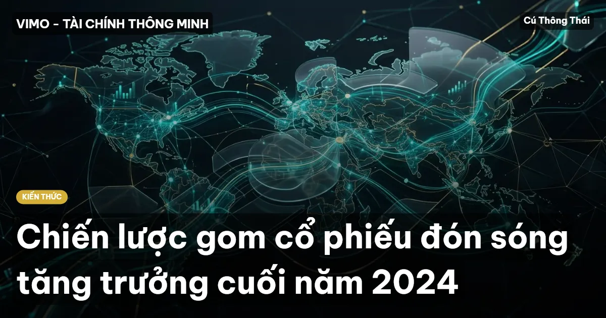 Chiến lược gom cổ phiếu đón sóng tăng trưởng cuối năm 2024