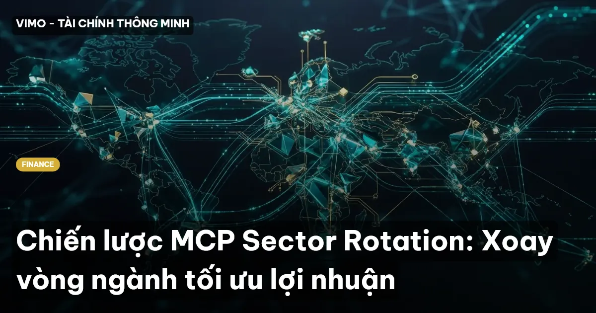 Chiến lược MCP Sector Rotation: Xoay vòng ngành tối ưu lợi nhuận