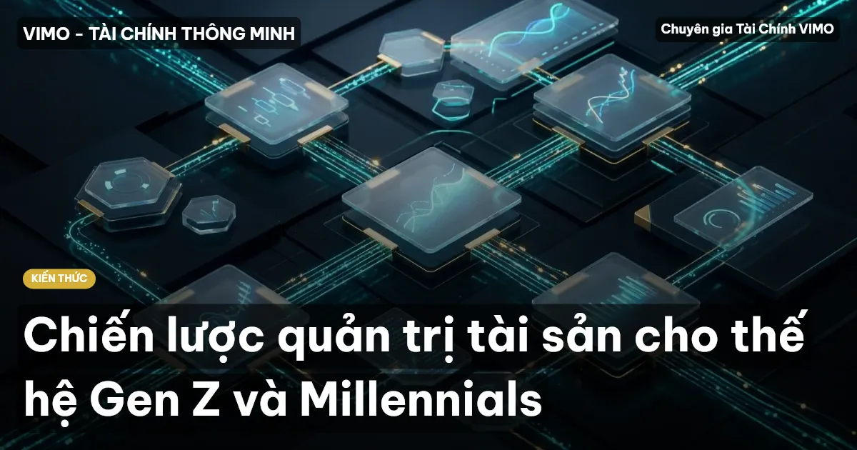 Chiến lược quản trị tài sản cho thế hệ Gen Z và Millennials