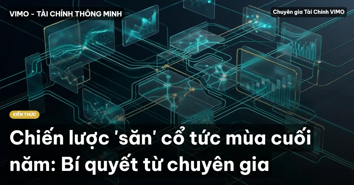 Chiến lược 'săn' cổ tức mùa cuối năm: Bí quyết từ chuyên gia