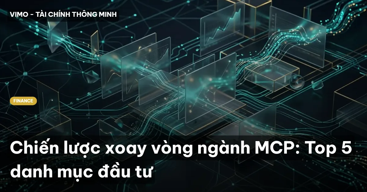 Chiến lược xoay vòng ngành MCP: Top 5 danh mục đầu tư