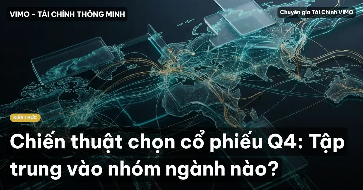 Chiến thuật chọn cổ phiếu Q4: Tập trung vào nhóm ngành nào?