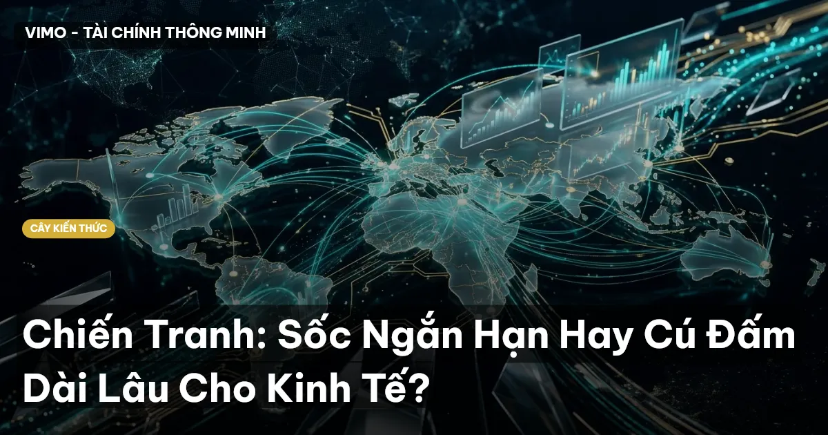 Chiến Tranh: Sốc Ngắn Hạn Hay Cú Đấm Dài Lâu Cho Kinh Tế?