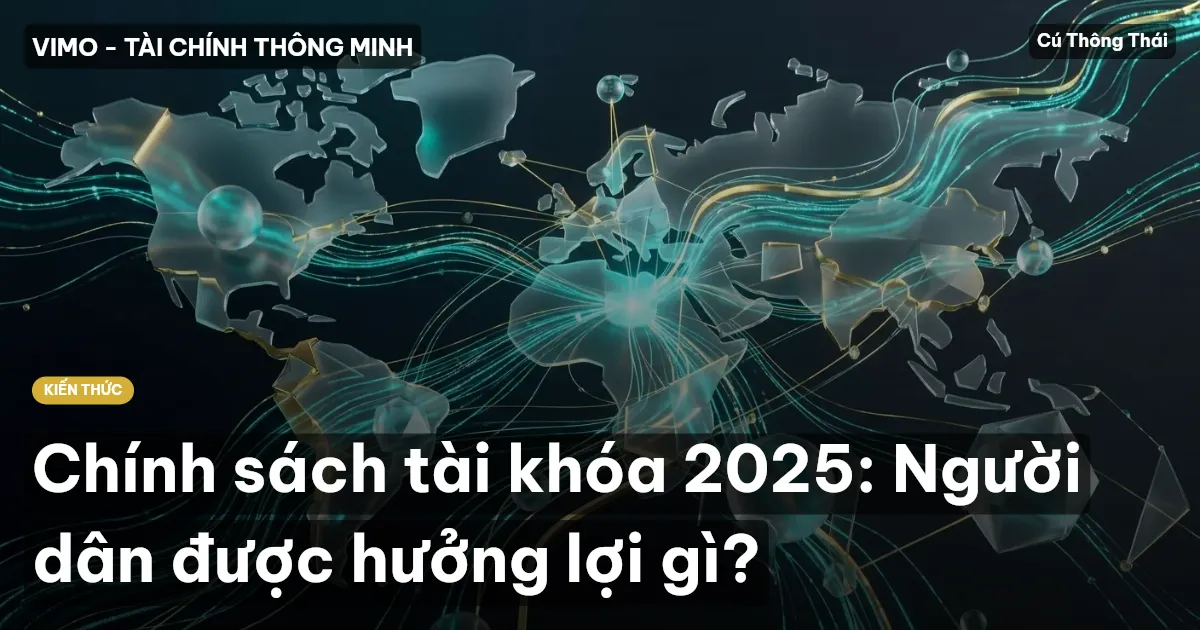 Chính sách tài khóa 2025: Người dân được hưởng lợi gì?
