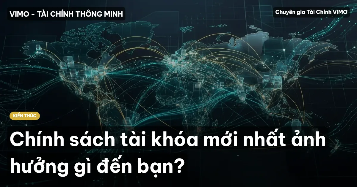 Chính sách tài khóa mới nhất ảnh hưởng gì đến bạn?