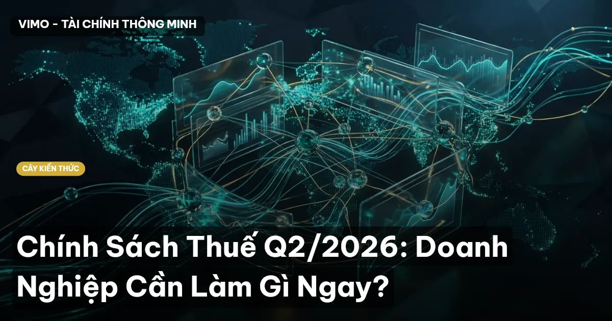 Chính Sách Thuế Q2/2026: Doanh Nghiệp Cần Làm Gì Ngay?