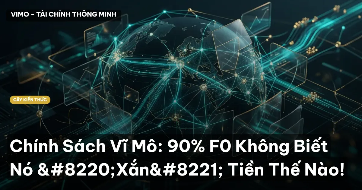 Chính Sách Vĩ Mô: 90% F0 Không Biết Nó “Xắn” Tiền Thế Nào!