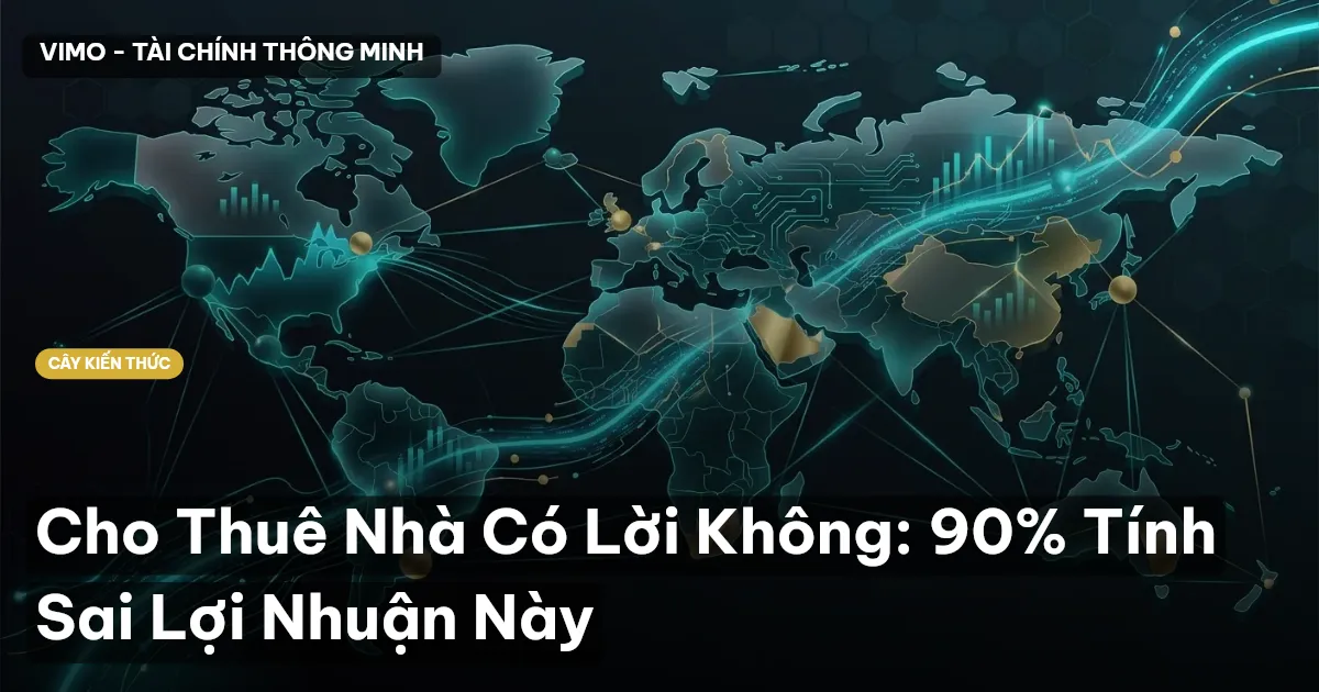 Cho Thuê Nhà Có Lời Không: 90% Tính Sai Lợi Nhuận Này