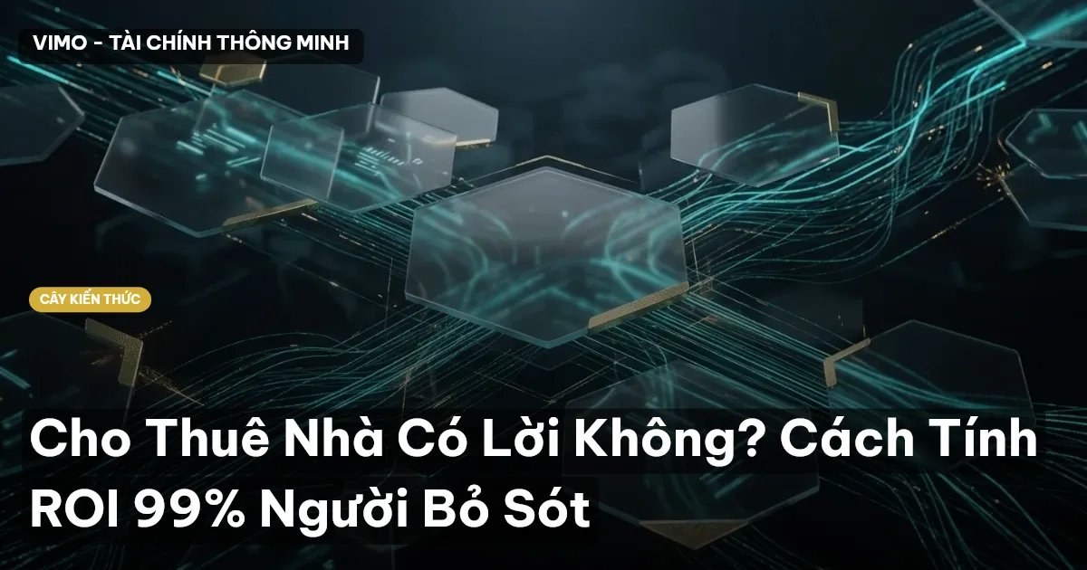 Cho Thuê Nhà Có Lời Không? Cách Tính ROI 99% Người Bỏ Sót