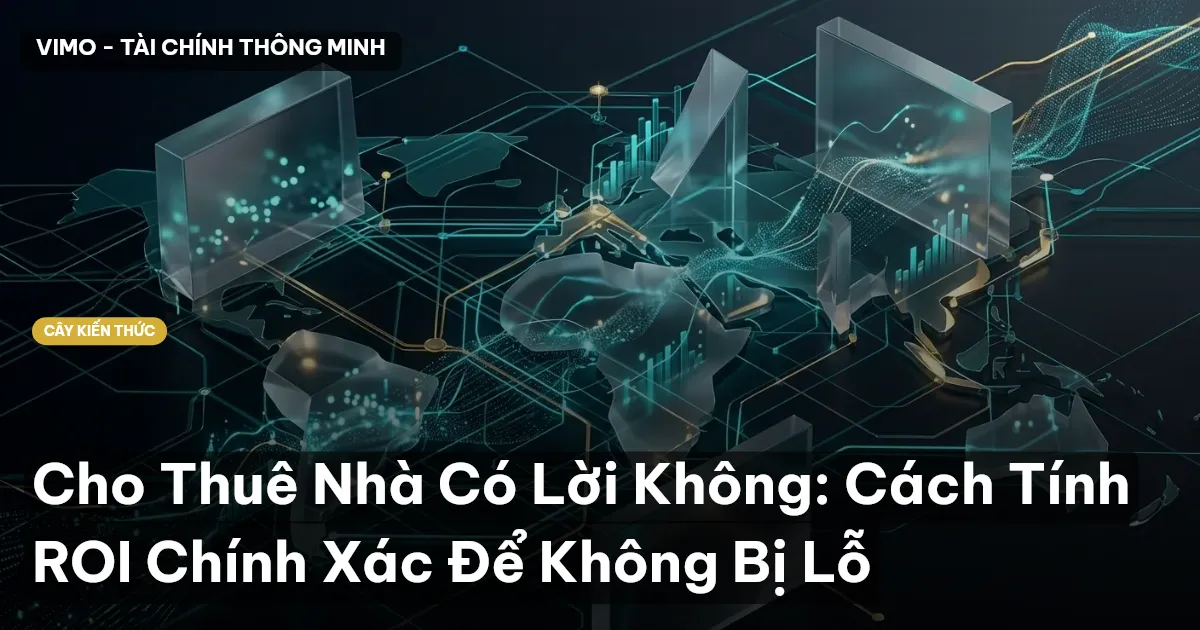 Cho Thuê Nhà Có Lời Không: Cách Tính ROI Chính Xác Để Không Bị Lỗ