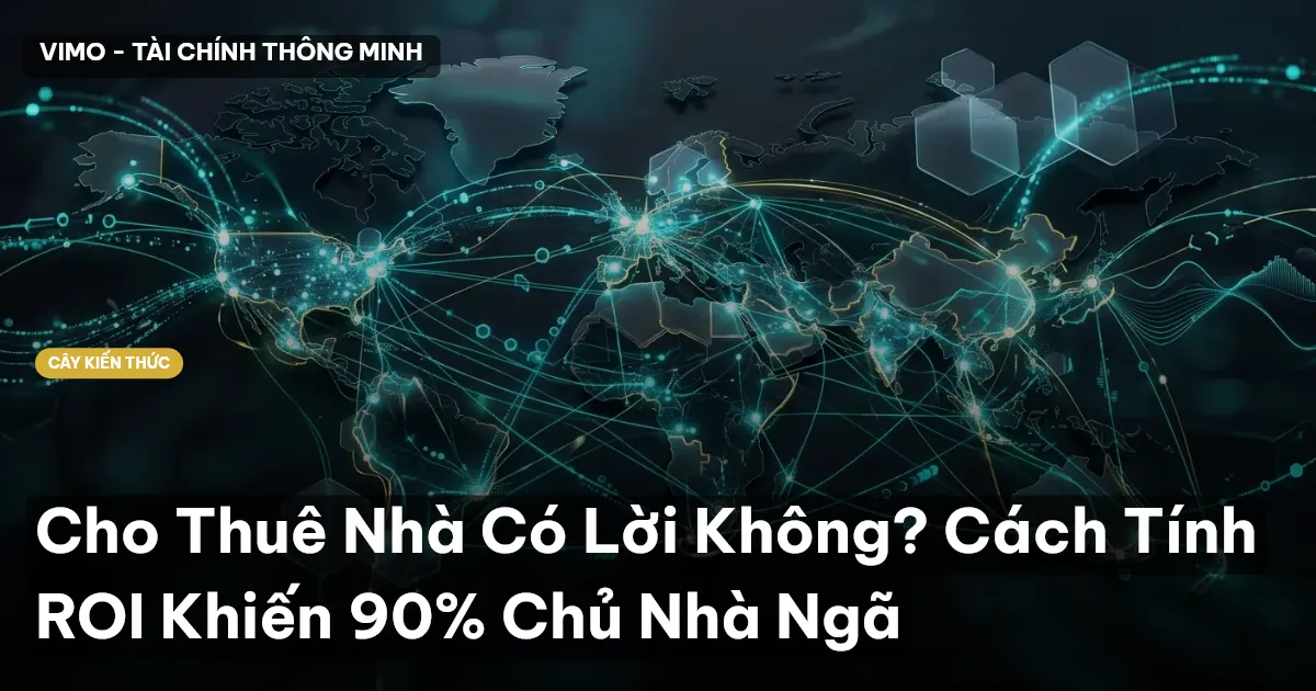 Cho Thuê Nhà Có Lời Không? Cách Tính ROI Khiến 90% Chủ Nhà Ngã