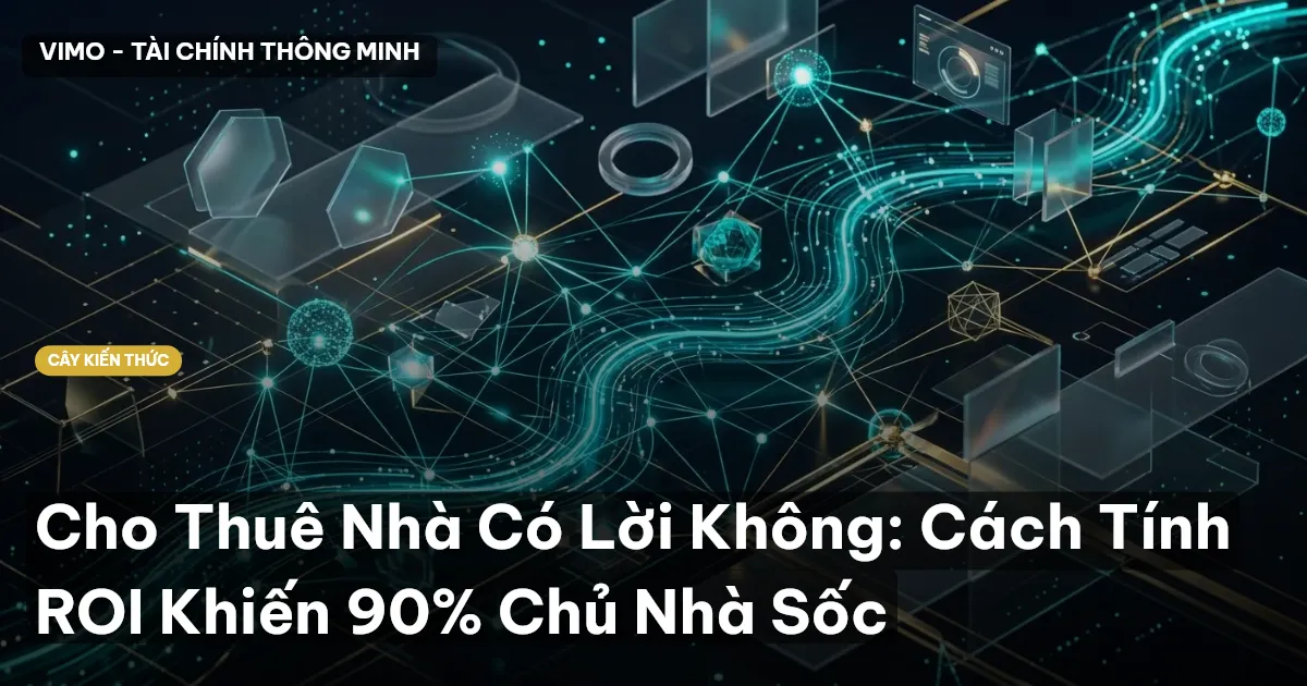 Cho Thuê Nhà Có Lời Không: Cách Tính ROI Khiến 90% Chủ Nhà Sốc