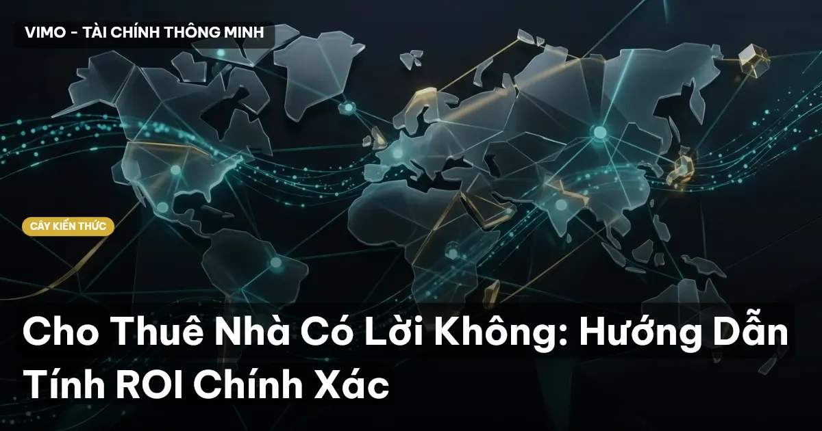 Cho Thuê Nhà Có Lời Không: Hướng Dẫn Tính ROI Chính Xác