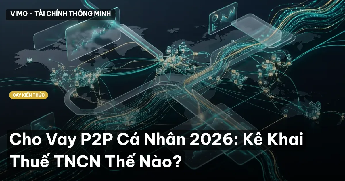 Cho Vay P2P Cá Nhân 2026: Kê Khai Thuế TNCN Thế Nào?