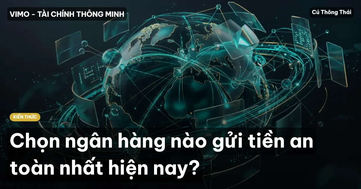 Chọn ngân hàng nào gửi tiền an toàn nhất hiện nay?