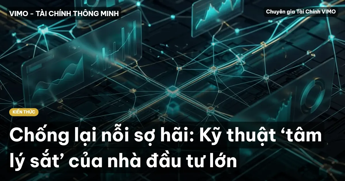 Chống lại nỗi sợ hãi: Kỹ thuật ‘tâm lý sắt’ của nhà đầu tư lớn