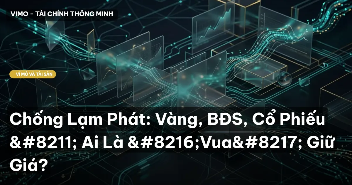 Chống Lạm Phát: Vàng, BĐS, Cổ Phiếu – Ai Là ‘Vua’ Giữ Giá?