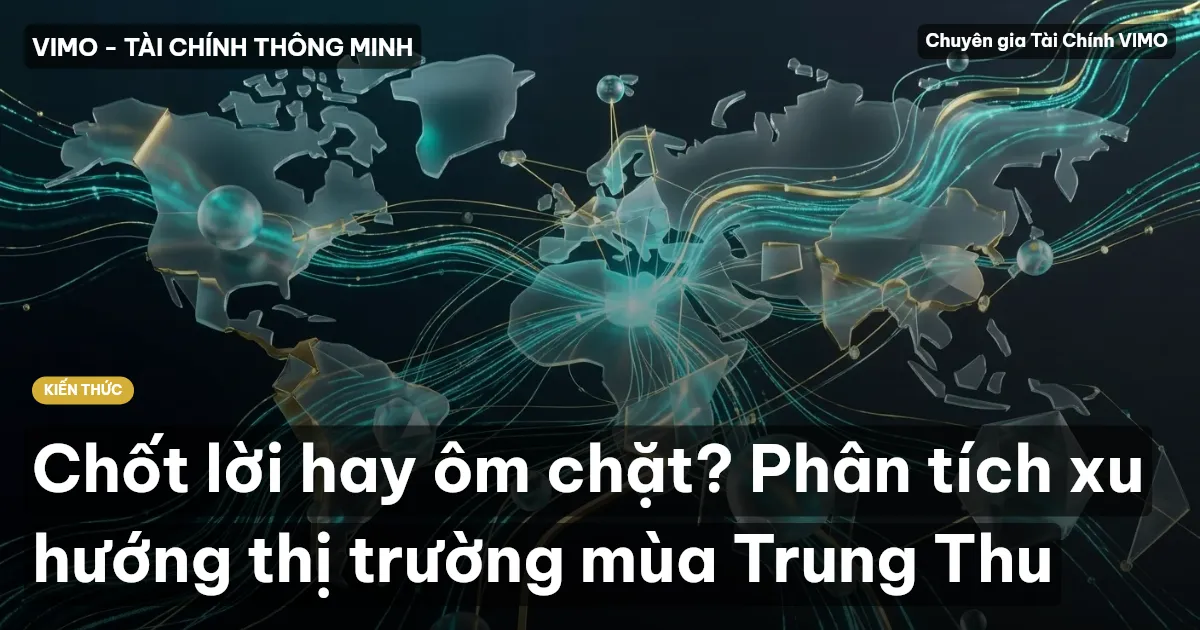 Chốt lời hay ôm chặt? Phân tích xu hướng thị trường mùa Trung Thu