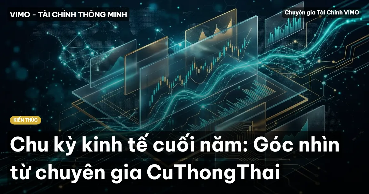Chu kỳ kinh tế cuối năm: Góc nhìn từ chuyên gia CuThongThai