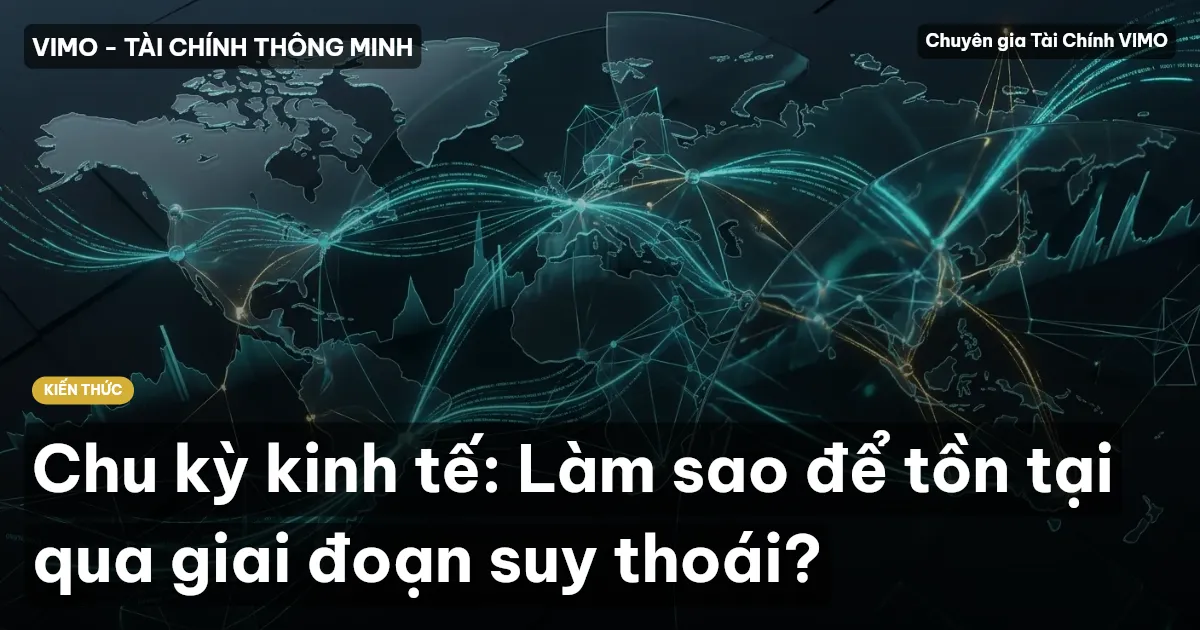 Chu kỳ kinh tế: Làm sao để tồn tại qua giai đoạn suy thoái?