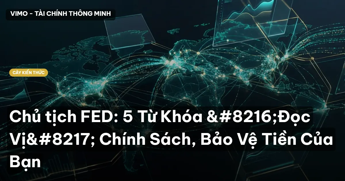 Chủ tịch FED: 5 Từ Khóa ‘Đọc Vị’ Chính Sách, Bảo Vệ Tiền Của Bạn