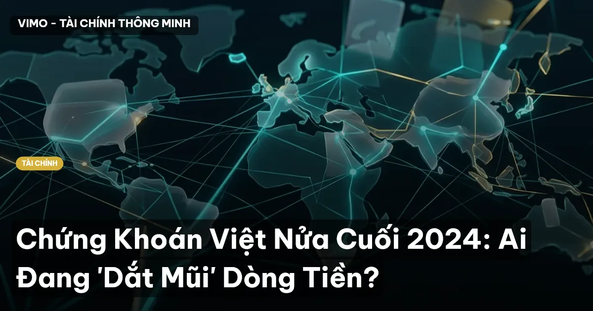 Chứng Khoán Việt Nửa Cuối 2024: Ai Đang 'Dắt Mũi' Dòng Tiền?