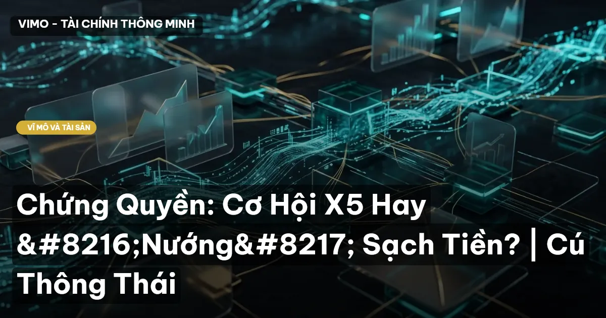 Chứng Quyền: Cơ Hội X5 Hay 'Nướng' Sạch Tiền? | Cú Thông Thái