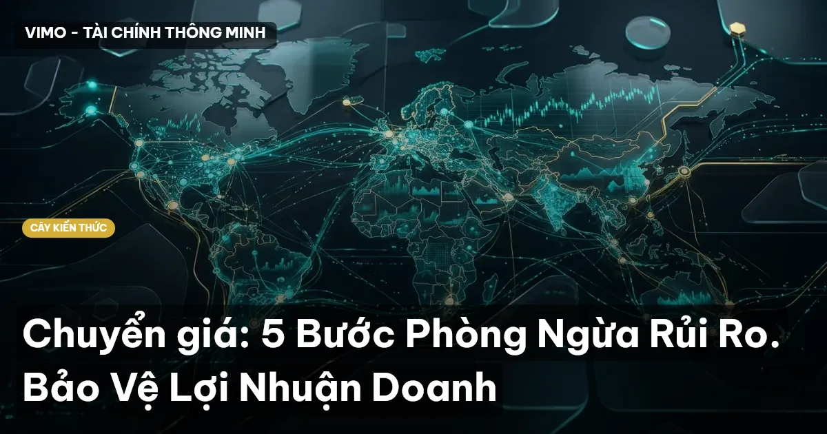 Chuyển giá: 5 Bước Phòng Ngừa Rủi Ro. Bảo Vệ Lợi Nhuận Doanh