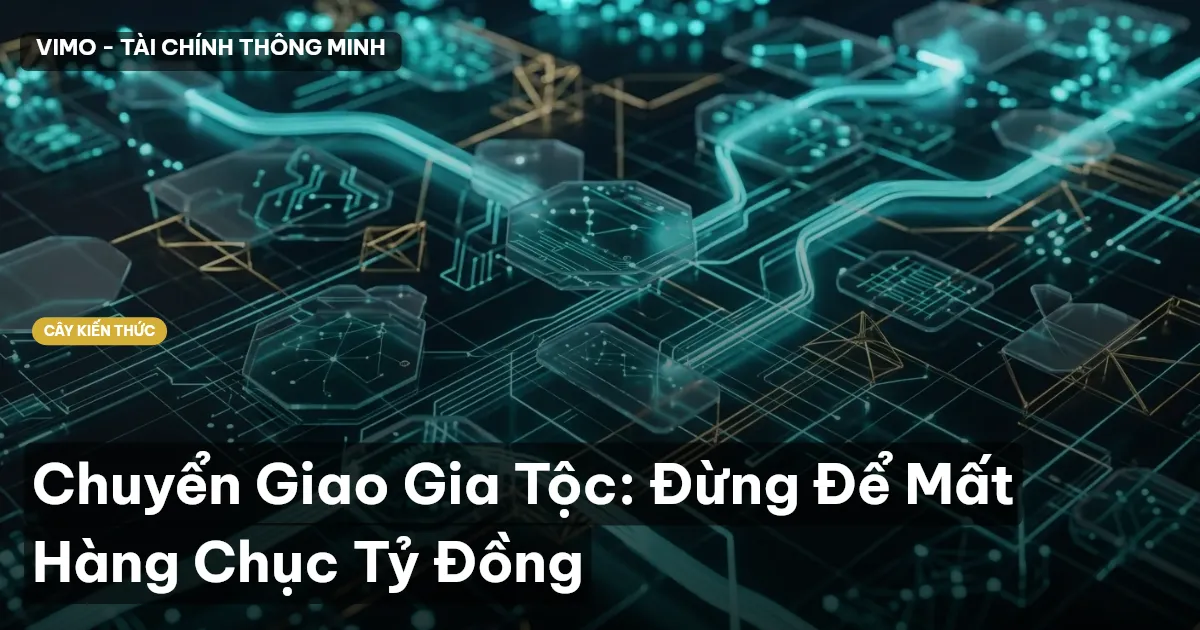 Chuyển Giao Gia Tộc: Đừng Để Mất Hàng Chục Tỷ Đồng