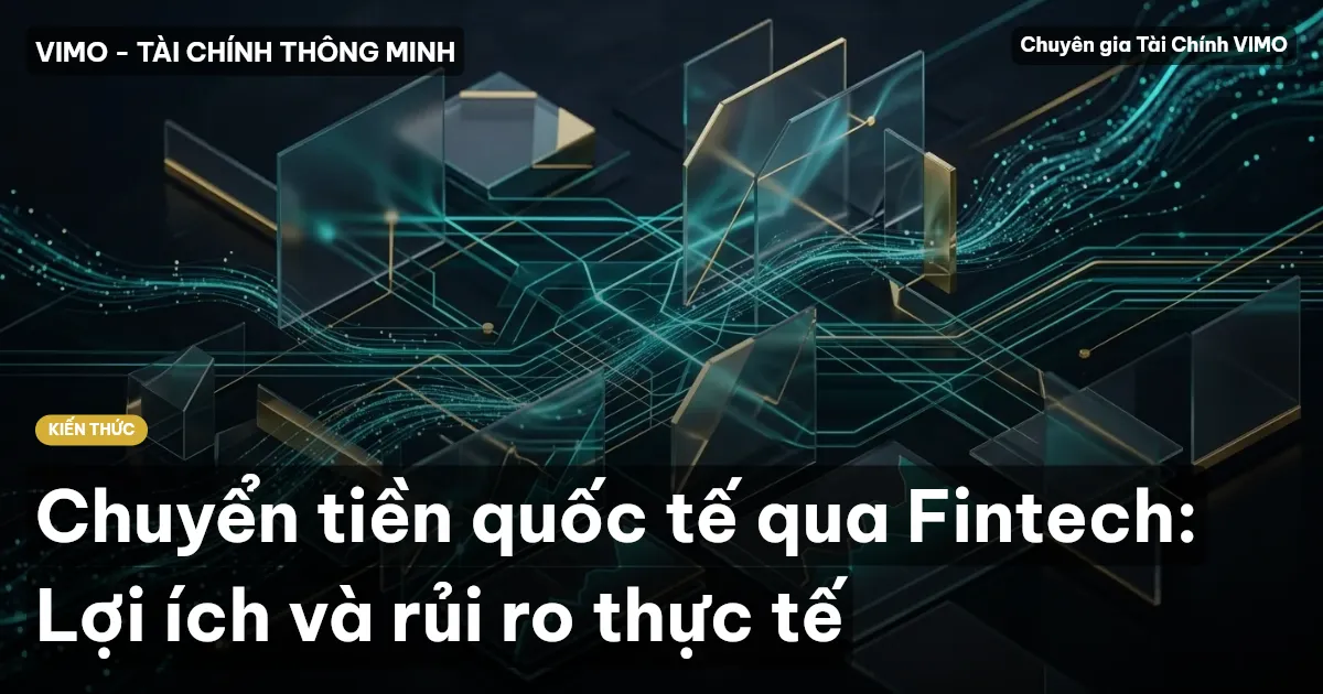Chuyển tiền quốc tế qua Fintech: Lợi ích và rủi ro thực tế