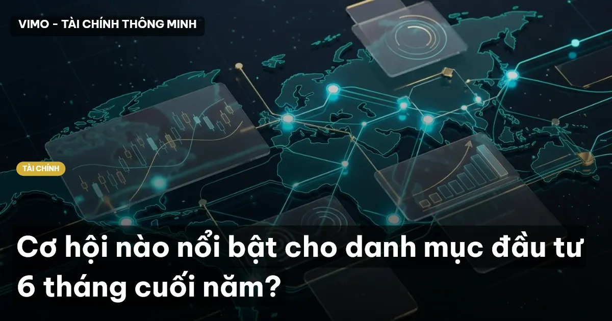 Cơ hội nào nổi bật cho danh mục đầu tư 6 tháng cuối năm?