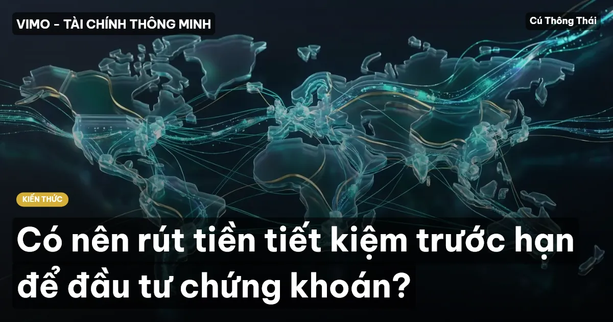 Có nên rút tiền tiết kiệm trước hạn để đầu tư chứng khoán?